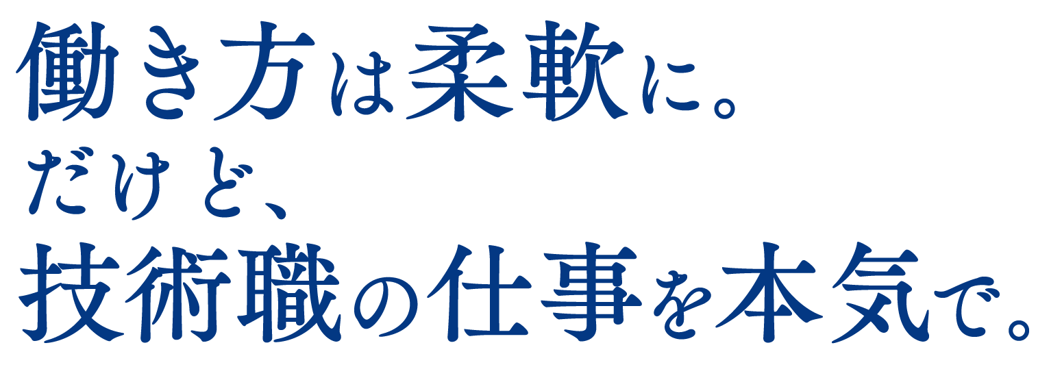 働き方は柔軟に。だけど、技術職の仕事を本気で。